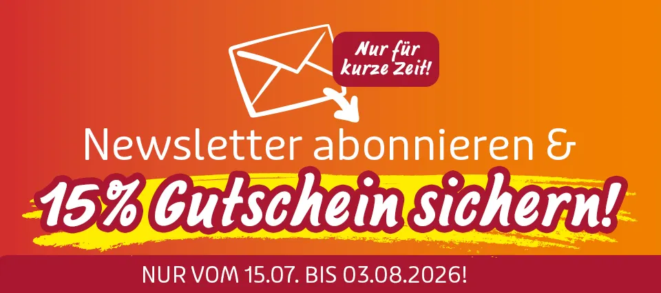 Newsletter abonnieren und 15 % Gutschein sichern, gültig 15.07.–03.08.2026